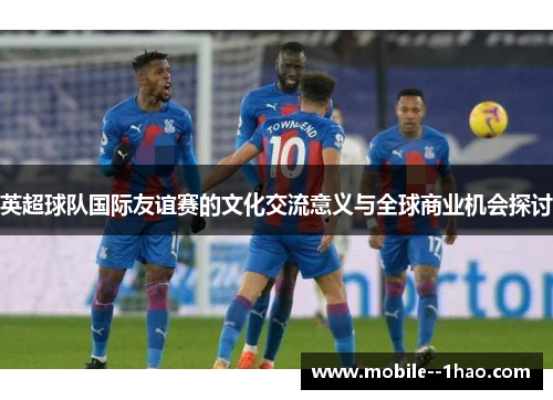 英超球队国际友谊赛的文化交流意义与全球商业机会探讨