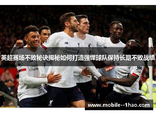 英超赛场不败秘诀揭秘如何打造强悍球队保持长期不败战绩