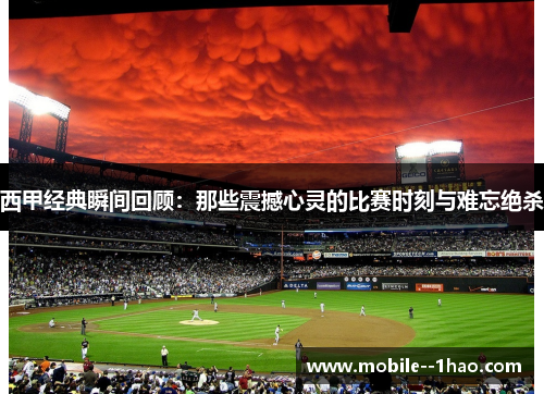 西甲经典瞬间回顾:那些震撼心灵的比赛时刻与难忘绝杀 西甲经典瞬间回顾:那些震撼心灵的比赛时刻与难忘绝杀