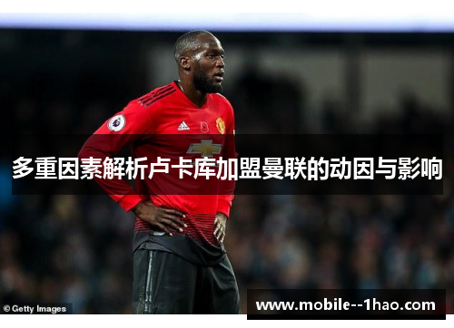 多重因素解析卢卡库加盟曼联的动因与影响