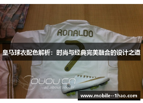 皇马球衣配色解析：时尚与经典完美融合的设计之道