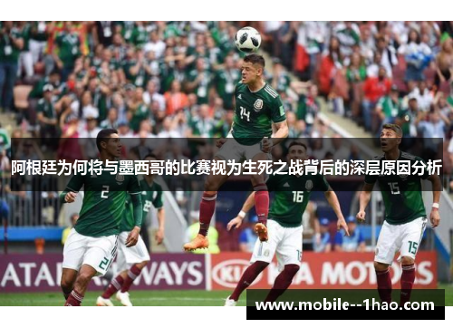 阿根廷为何将与墨西哥的比赛视为生死之战背后的深层原因分析
