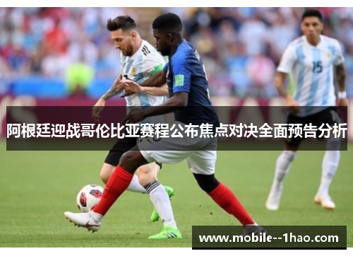 阿根廷迎战哥伦比亚赛程公布焦点对决全面预告分析