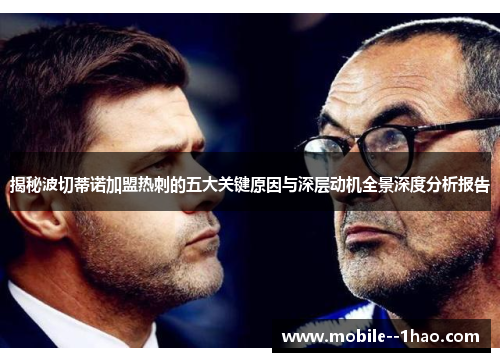 揭秘波切蒂诺加盟热刺的五大关键原因与深层动机全景深度分析报告