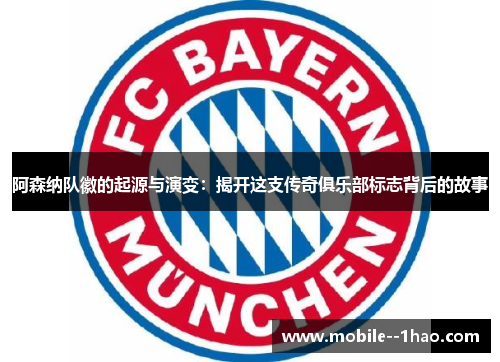 阿森纳队徽的起源与演变：揭开这支传奇俱乐部标志背后的故事