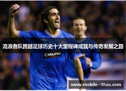 流浪者队跨越足球历史十大里程碑成就与传奇发展之路