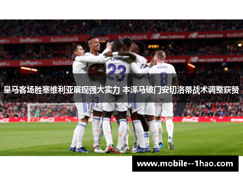皇马客场胜塞维利亚展现强大实力 本泽马破门安切洛蒂战术调整获赞