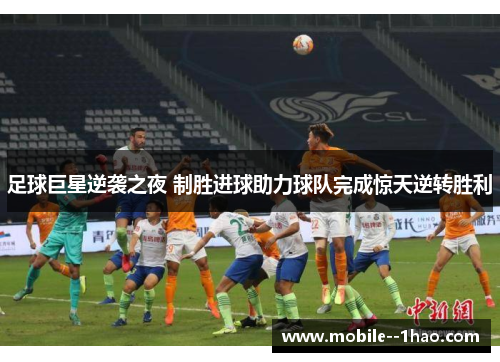 足球巨星逆袭之夜 制胜进球助力球队完成惊天逆转胜利