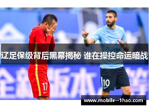 辽足保级背后黑幕揭秘 谁在操控命运暗战