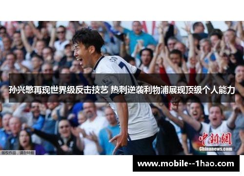 孙兴慜再现世界级反击技艺 热刺逆袭利物浦展现顶级个人能力 孙兴慜再现世界级反击技艺 热刺逆袭利物浦展现顶级个人能力
