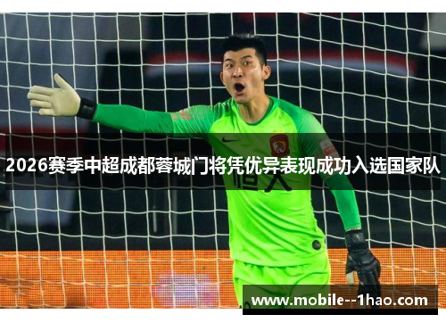 2026赛季中超成都蓉城门将凭优异表现成功入选国家队 2026赛季中超成都蓉城门将凭优异表现成功入选国家队